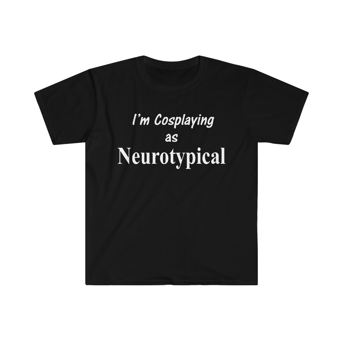 Cosplaying as Neurotypical Unisex Softstyle T-Shirt