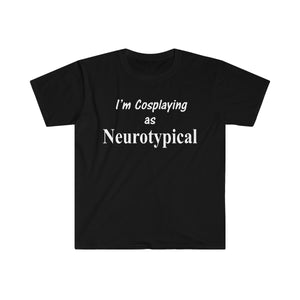 Cosplaying as Neurotypical Unisex Softstyle T-Shirt